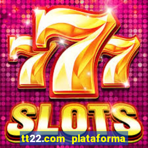 tt22.com plataforma de jogos